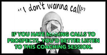IF YOU HATE MAKING CALLS TO PROSPECTS, YOU'D BETTER LISTEN TO THIS COACHING SESSION.
