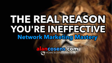 The Real Reason You're Ineffective In Network Marketing - Alan Cosens Network Marketing Mastery