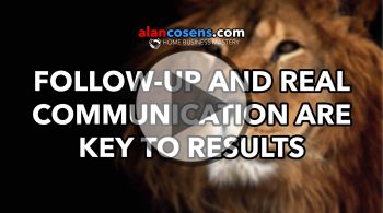 Follow-Up and REAL Communication Are Key to Results - Alan Cosens