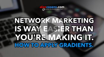 Network Marketing Is Way Easier Than You're Making It. Apply Gradients.