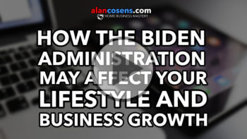 How the Biden Admin May Affect Your Lifestyle and Business Growth