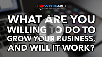 What Are You Willing To Do To Grow Your Business, And Will It Work?